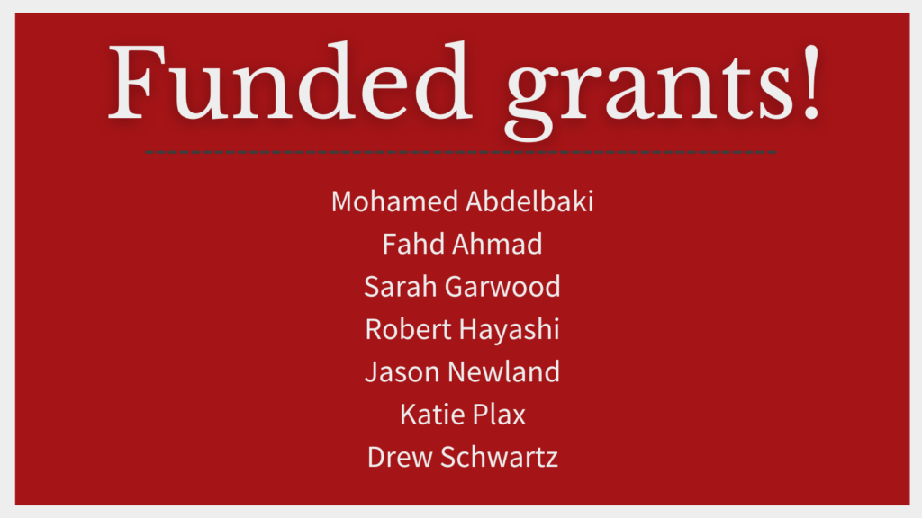 Funded grants! Mohamed Abdelbaki Fahd Ahmad Sarah Garwood Robert Hayashi Jason Newland Katie Plax Drew Schwartz