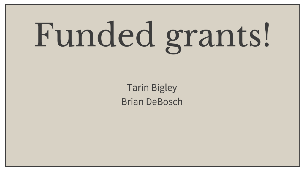 Funded grants! Tarin Bigley and Brian DeBosch